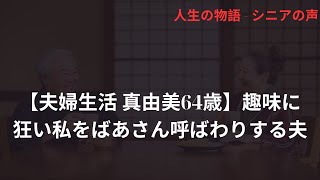 【夫婦生活 真由美64歳】趣味に狂い私をばあさん呼ばわりする夫