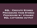 SQL : Execute Stored Procedure from Stored Procedure w/ dynamic SQL capturing output