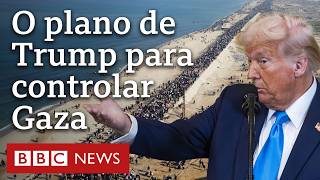 A proposta de Trump para controlar Gaza e realojar palestinos