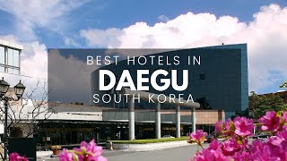 Best Hotels In Daegu South Korea (Best Affordable & Luxury Options)