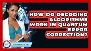 How Do Decoding Algorithms Work In Quantum Error Correction? - Quantum Tech Explained