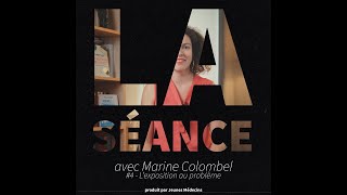 La Séance - N°4, L'exposition au problème, avec Marine Colombel