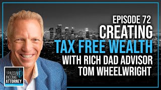 EP 72 | Creating Tax Free Wealth with Rich Dad Advisor Tom Wheelwright