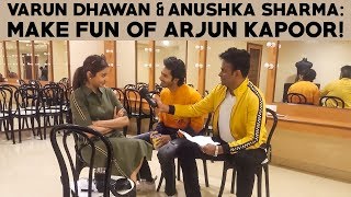 Varun Dhawan & Anushka Sharma: Make Fun Of Arjun Kapoor!
