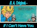 B. A. ORIGINAL - If I Can't Have You