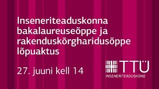 TTÜ Inseneriteaduskonna bakalaureuseõppe ja rakenduskõrgharidusõppe lõpuaktus