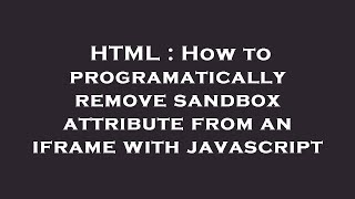 HTML : How to programatically remove sandbox attribute from an iframe with javascript