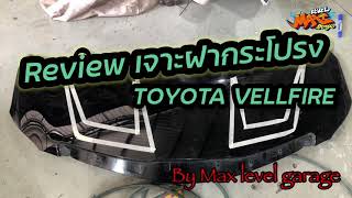 รีวิวงานเจาะฝากระโปรงรถ toyota vellfire (โตโยต้า เวลไฟร์) | Max level garage