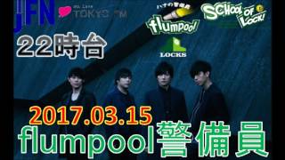 TOKYO FM：SCHOOL OF LOCK!　『月9』【ハナの警備員】　flumpool警備員　新学期！脱・〇〇宣言　2017.03.15