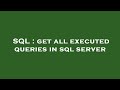 SQL : get all executed queries in sql server