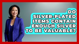 Do Silver-Plated Items Contain Enough Silver to Be Valuable? | The Collectibles Guide