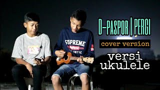 D-paspor | PERGI - cover version | versi ukulele ( afly ft bayhaqi )