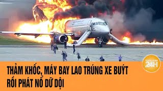 Thảm khốc, máy bay lao trúng xe buýt rồi phát nổ dữ dội