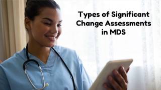 MDS 3.0 Basics: Types of Significant Change Assessments
