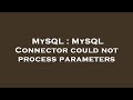 MySQL : MySQL Connector could not process parameters