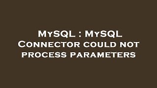 MySQL : MySQL Connector could not process parameters