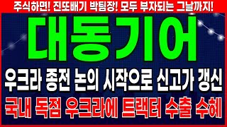 대동기어 - 종전 논의 시작 우크라 연간 1조 원 시장 국내 독점 수출 대동기어 주가 전망 및 대응