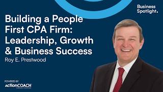 BUILDING A PEOPLE FIRST CPA FIRM I With Roy E. Prestwood | The Business Spotlight