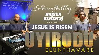 Uyirodu Elunthavare | உயிரோடு எழுந்தவரே | Selvin Albertraj | Moses Maharaj