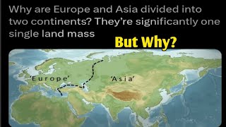 Europe and Asia ! One Landmass, Why Two Continents?