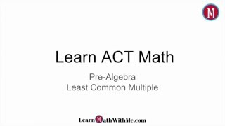 Learn ACT Math - Finding the Least Common Multiple