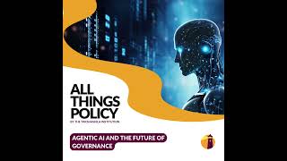 All Things Policy | Agentic AI and the Future of Governance