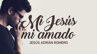 Mi Jesús Mi Amado - Jesús Adrián Romero