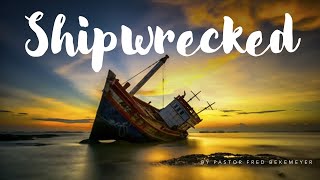 Shipwrecked | Pastor Fred Bekemeyer
