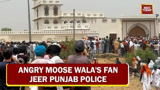 Sidhu Moose Wala Murder: Angry Moose Wala's Fan Jeer Punjab Police | India Today