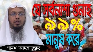 যে সর্বনাশা গুনাহ এ যুগে ৯৯% মানুষ করে! -শায়খ আহমাদুল্লাহ