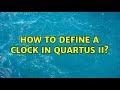 How to define a clock in Quartus II? (3 Solutions!!)