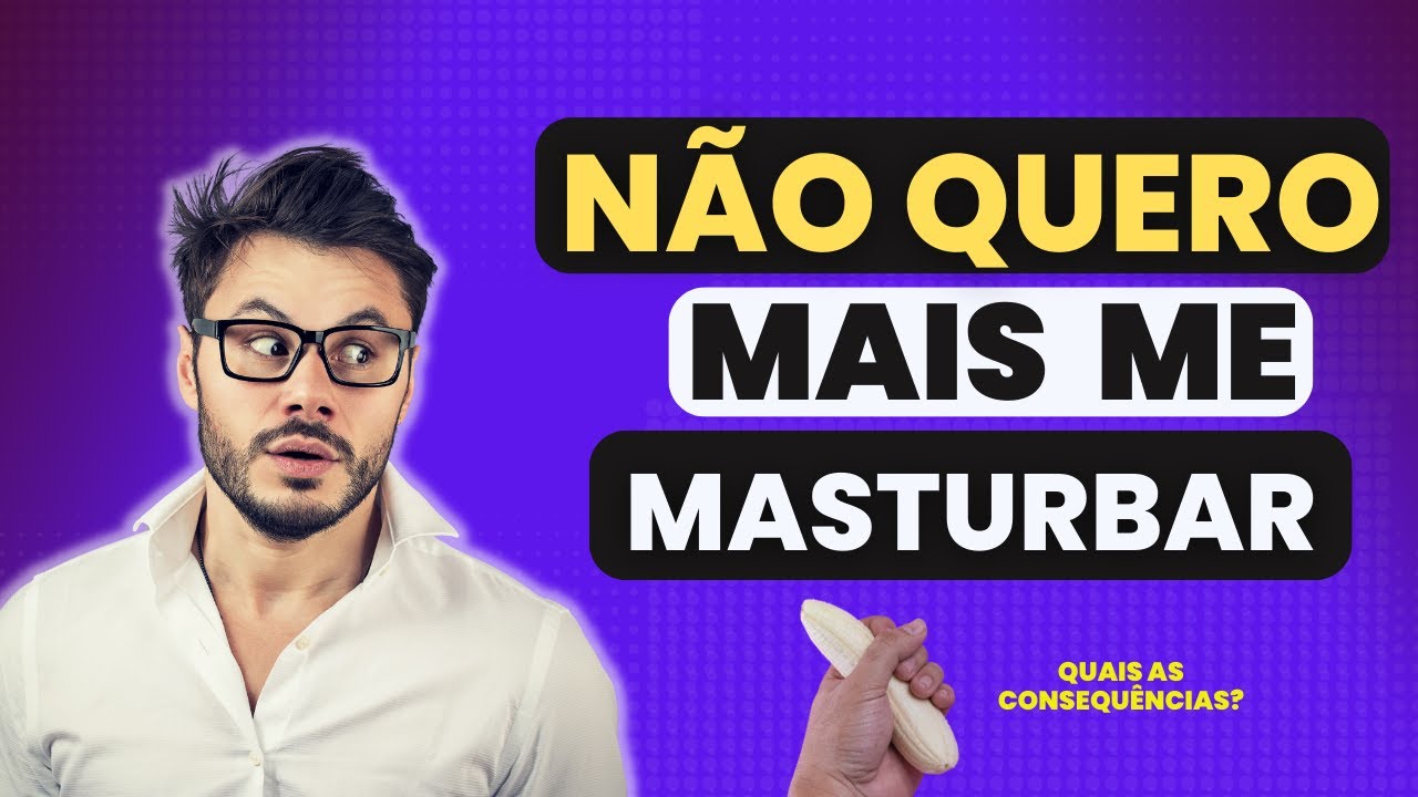 O QUE ACONTECE QUANDO O HOMEM PARA DE SE MASTURBAR? - YouTube