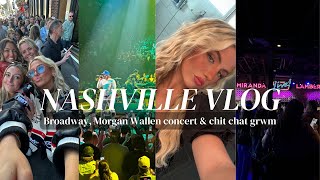 NASHVILLE VLOG | Morgan Wallen Concert, Chit Chat grwm w/ friends, going out on Broadway & more