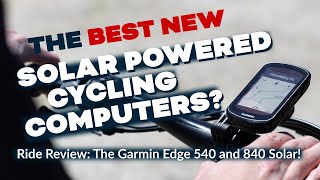 Ride Review: The Garmin Edge 540 and 840 Solar!