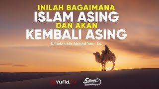 Islam Datang dalam Keadaan Asing - Ustadz Lalu Ahmad Yani, Lc. - 5 Menit yang Menginspirasi