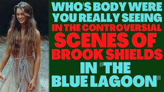 Who's body were you really seeing in the REVEALING SCENES with Brooke Shields in "THE BLUE LAGOON"