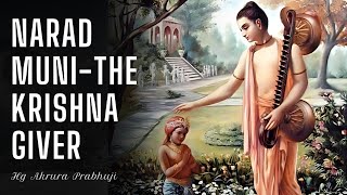 NARAD MUNI- THE KRISHNA GIVER.. | HG AKRURA PRABHUJI