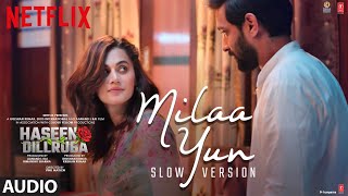 AUDIO: Milaa Yun (Slow Version)| Haseen Dillruba | Taapsee P, Vikrant M, Harshvardhan R | Amit T
