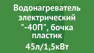 Водонагреватель электрический Водогрей-40П, бочка пластик 45л/1,5кВт обзор 40П производитель О.Т.К.