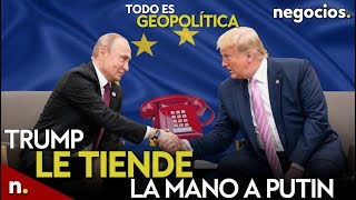 TODO ES GEOPOLÍTICA: Trump le tiende la mano a Putin, 