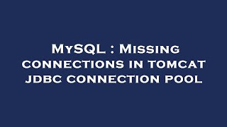 MySQL : Missing connections in tomcat jdbc connection pool
