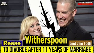 Reese Witherspoon and Jim Toth to Divorce After 11 Years of Marriage | Latest News Breaking