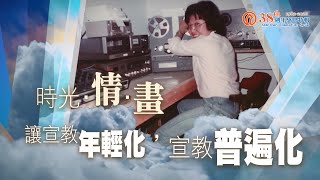 角聲38週年 - 《時光•情•畫》(12)：讓宣教年輕化，宣教普遍化