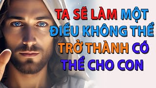 Lời Chúa hôm nay | TA SẼ LÀM MỘT ĐIỀU KHÔNG THỂ TRỞ THÀNH CÓ THỂ CHO CON