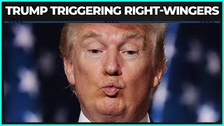 Trump Triggering Right-wingers