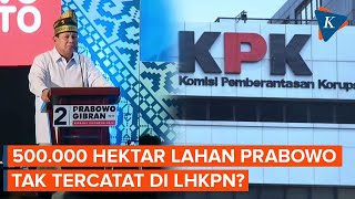 Kata KPK soal 500.000 Hektar Lahan Prabowo Tak Tercatat di LHKPN