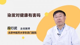 染发对健康有害吗 段行武 北京中医药大学东直门医院