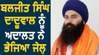 Breaking: Baljit Singh Daduwal को अदालत ने भेजा Jail