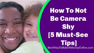 How To Not Be Camera Shy [5 Must-See Tips] | Best Way To Make A Money Online