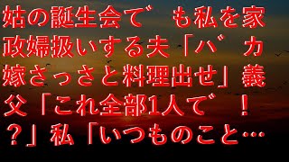 【スカッ】 姑の誕生会でも私を家政婦扱いする夫「バカ嫁さっさと料理出せ」義父「これ全部1人で！？」私「いつものことですから…」すると義父が豹変し…